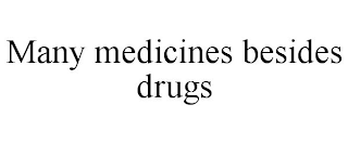MANY MEDICINES BESIDES DRUGS
