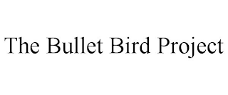 THE BULLET BIRD PROJECT