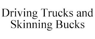 DRIVING TRUCKS AND SKINNING BUCKS