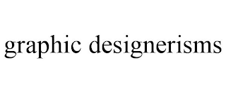 GRAPHIC DESIGNERISMS