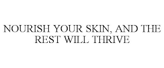 NOURISH YOUR SKIN, AND THE REST WILL THRIVE