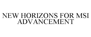 NEW HORIZONS FOR MSI ADVANCEMENT