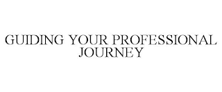 GUIDING YOUR PROFESSIONAL JOURNEY