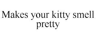MAKES YOUR KITTY SMELL PRETTY