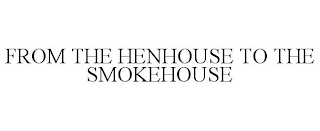 FROM THE HENHOUSE TO THE SMOKEHOUSE