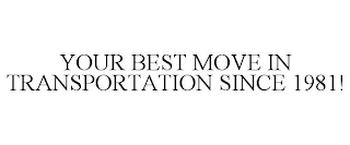 YOUR BEST MOVE IN TRANSPORTATION SINCE 1981!