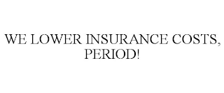 WE LOWER INSURANCE COSTS, PERIOD!