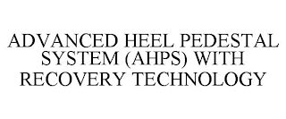 ADVANCED HEEL PEDESTAL SYSTEM (AHPS) WITH RECOVERY TECHNOLOGY