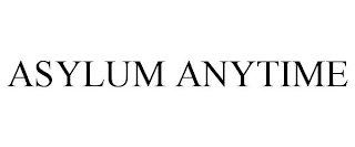 ASYLUM ANYTIME