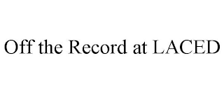 OFF THE RECORD AT LACED
