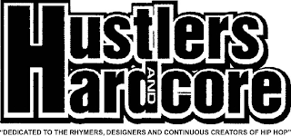 HUSTLERS AND HARDCORE "DEDICATED TO THE RHYMERS, DESIGNERS AND CONTINUOUS CREATORS OF HIP HOP"