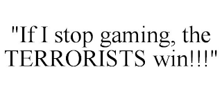 "IF I STOP GAMING, THE TERRORISTS WIN!!!"