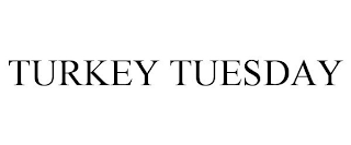 TURKEY TUESDAY