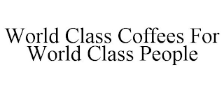 WORLD CLASS COFFEES FOR WORLD CLASS PEOPLE