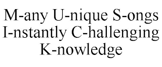 M-ANY U-NIQUE S-ONGS I-NSTANTLY C-HALLENGING K-NOWLEDGE