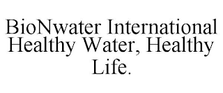 BIONWATER INTERNATIONAL HEALTHY WATER, HEALTHY LIFE.