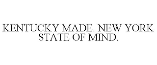 KENTUCKY MADE. NEW YORK STATE OF MIND.