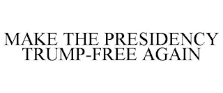 MAKE THE PRESIDENCY TRUMP-FREE AGAIN