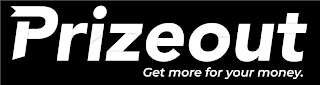 PRIZEOUT GET MORE FOR YOUR MONEY.