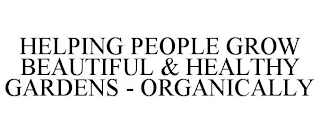 HELPING PEOPLE GROW BEAUTIFUL & HEALTHY GARDENS - ORGANICALLY