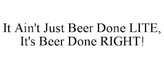 IT AIN'T JUST BEER DONE LITE, IT'S BEER DONE RIGHT!