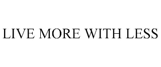 LIVE MORE WITH LESS