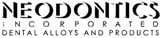 NEODONTICS INCORPORATED DENTAL ALLOYS AND PRODUCTS