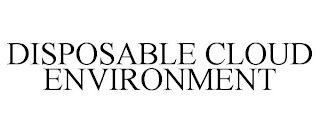 DISPOSABLE CLOUD ENVIRONMENT
