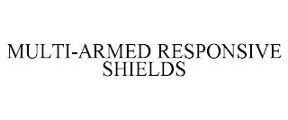 MULTI-ARMED RESPONSIVE SHIELDS