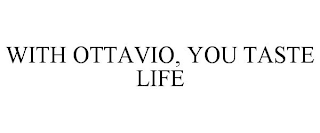 WITH OTTAVIO, YOU TASTE LIFE