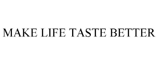 MAKE LIFE TASTE BETTER