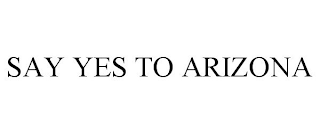 SAY YES TO ARIZONA