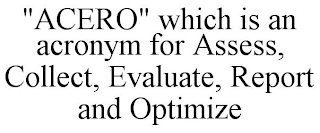 "ACERO" WHICH IS AN ACRONYM FOR ASSESS, COLLECT, EVALUATE, REPORT AND OPTIMIZE