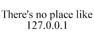 THERE'S NO PLACE LIKE 127.0.0.1