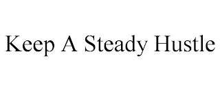 KEEP A STEADY HUSTLE