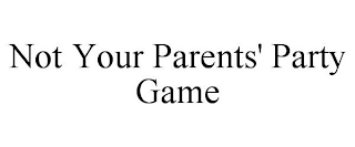 NOT YOUR PARENTS' PARTY GAME