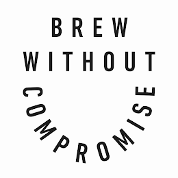 BREW WITHOUT COMPROMISE