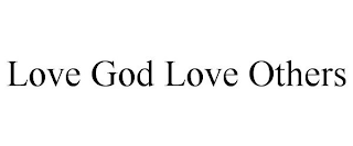 LOVE GOD LOVE OTHERS