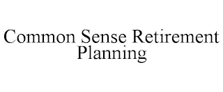 COMMON SENSE RETIREMENT PLANNING