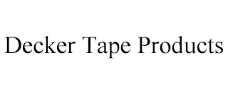 DECKER TAPE PRODUCTS