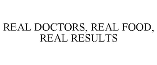 REAL DOCTORS, REAL FOOD, REAL RESULTS