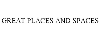 GREAT PLACES AND SPACES