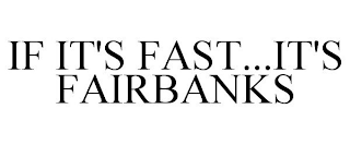 IF IT'S FAST...IT'S FAIRBANKS