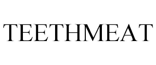 TEETHMEAT