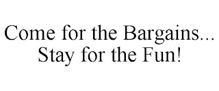 COME FOR THE BARGAINS... STAY FOR THE FUN!