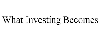 WHAT INVESTING BECOMES