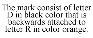 THE MARK CONSIST OF LETTER D IN BLACK COLOR THAT IS BACKWARDS ATTACHED TO LETTER R IN COLOR ORANGE.