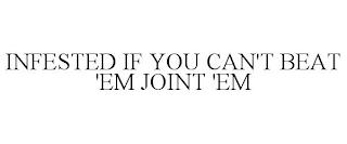 INFESTED IF YOU CAN'T BEAT 'EM JOINT 'EM