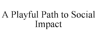 A PLAYFUL PATH TO SOCIAL IMPACT