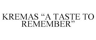 KREMAS "A TASTE TO REMEMBER"